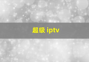 超级 iptv